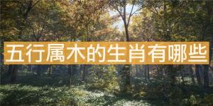 五行屬木的生肖有哪些