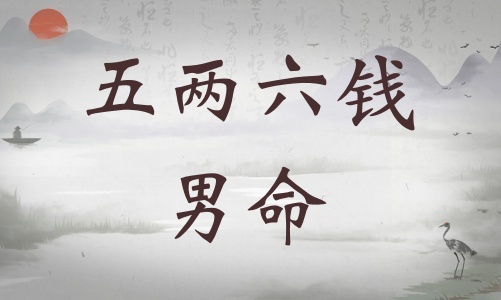 五兩六錢男命詳細(xì)解釋，五兩六錢男命一生總結(jié)！