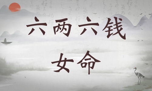 六兩六錢女命詳細(xì)解釋，六兩六錢女命一生總結(jié)！