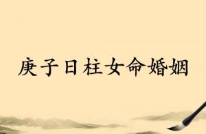 庚子日柱女命婚姻詳解