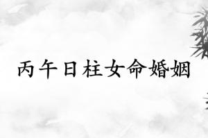 丙午日柱女命婚姻詳解