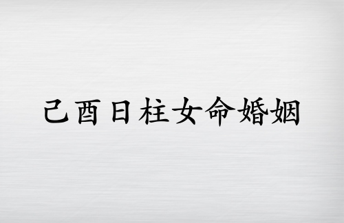 己酉日柱女命婚姻如何