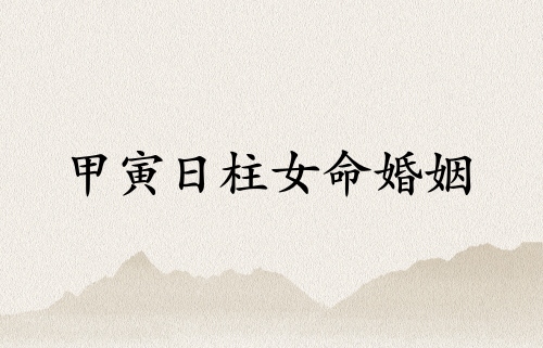 甲寅日柱女命婚姻詳解