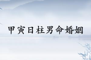 甲寅日柱男命婚姻運(yùn)勢