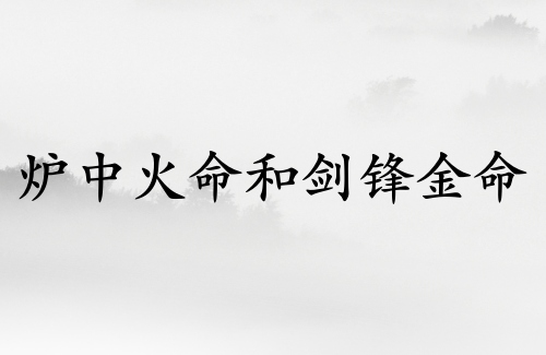 爐中火命和劍鋒金命結(jié)婚好嗎 爐中火命和劍鋒金命結(jié)婚好嗎