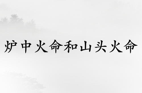 爐中火命和山頭火命合適嗎 爐中火命和山頭火命合適嗎
