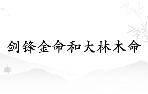 劍鋒金命和大林木命相克嗎