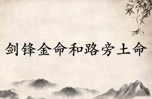 劍鋒金命和路旁土命相配嗎