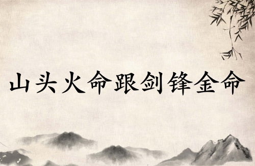 山頭火跟劍鋒金命配嗎