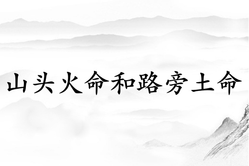 山頭火命和路旁土命姻緣好不好
