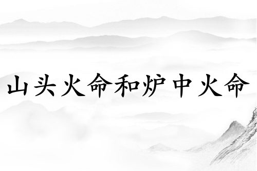 山頭火命和爐中火命姻緣好不好