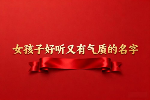 女孩子好聽又有氣質(zhì)的名字 女孩子好聽又有氣質(zhì)的名字